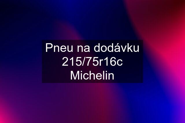 Pneu na dodávku 215/75r16c Michelin