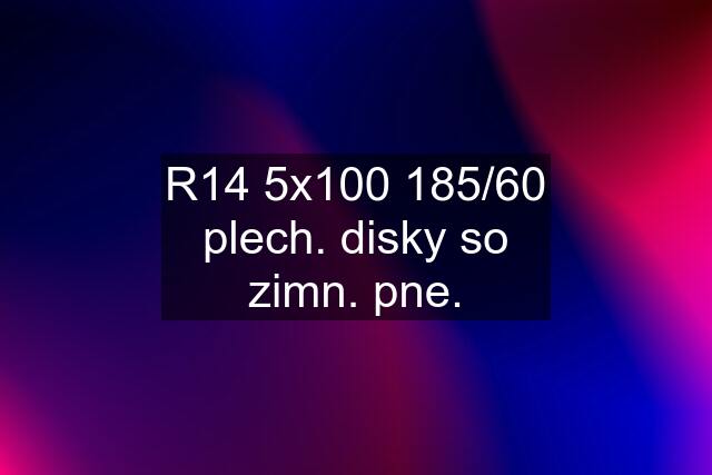 R14 5x100 185/60 plech. disky so zimn. pne.