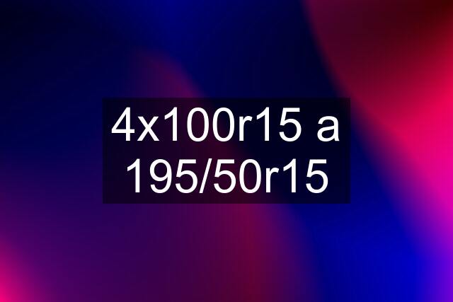 4x100r15 a 195/50r15
