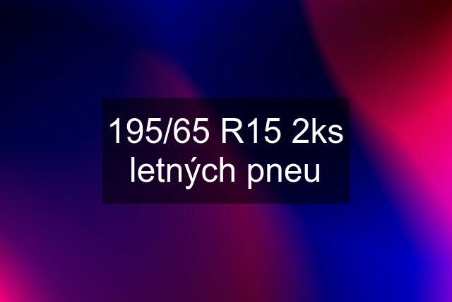 195/65 R15 2ks letných pneu