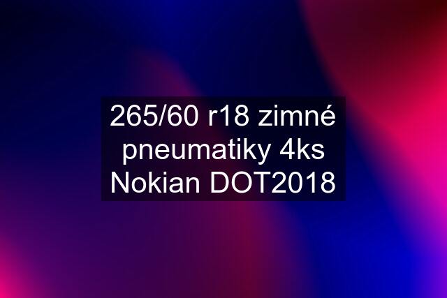 265/60 r18 zimné pneumatiky 4ks Nokian DOT2018