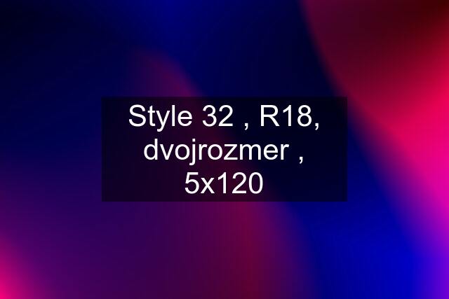 Style 32 , R18, dvojrozmer , 5x120