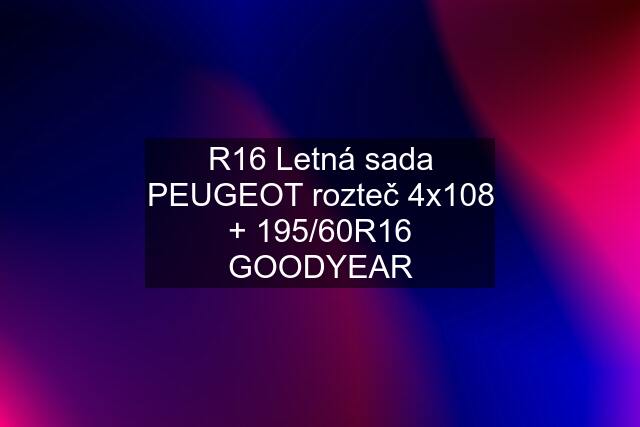 R16 Letná sada PEUGEOT rozteč 4x108 + 195/60R16 GOODYEAR