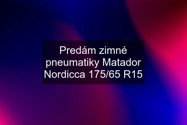 Predám zimné pneumatiky Matador Nordicca 175/65 R15