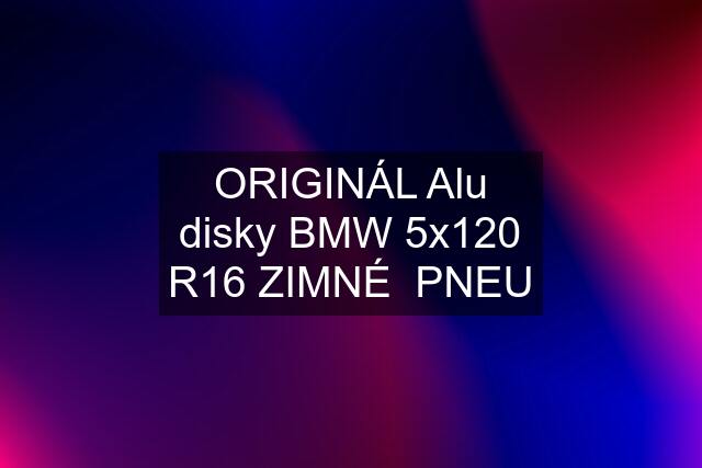 ORIGINÁL Alu disky BMW 5x120 R16 ZIMNÉ  PNEU