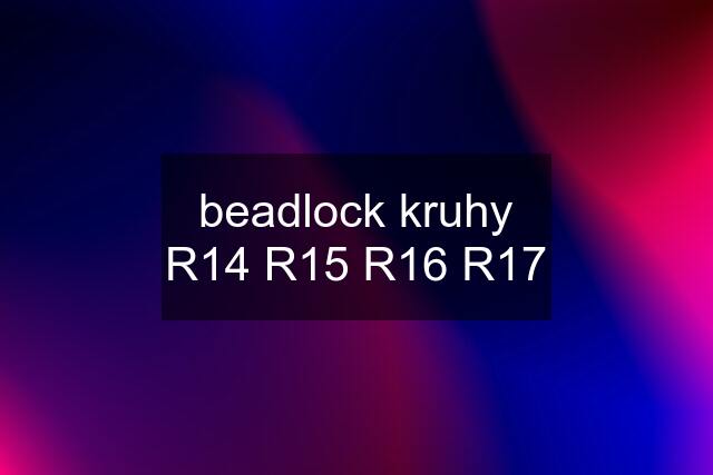 beadlock kruhy R14 R15 R16 R17