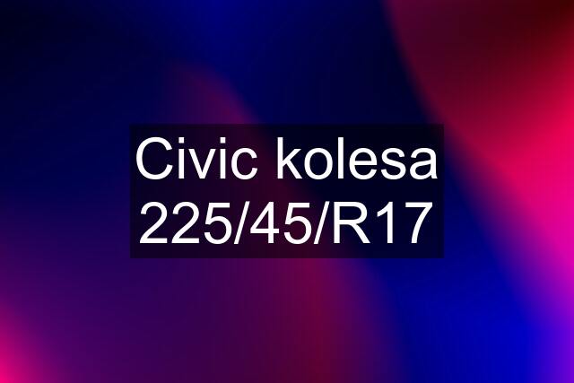 Civic kolesa 225/45/R17