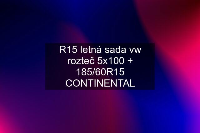 R15 letná sada vw rozteč 5x100 + 185/60R15 CONTINENTAL