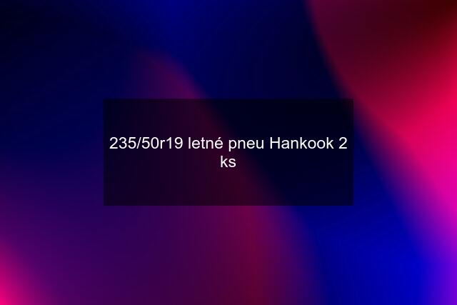 235/50r19 letné pneu Hankook 2 ks