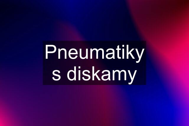 Pneumatiky s diskamy