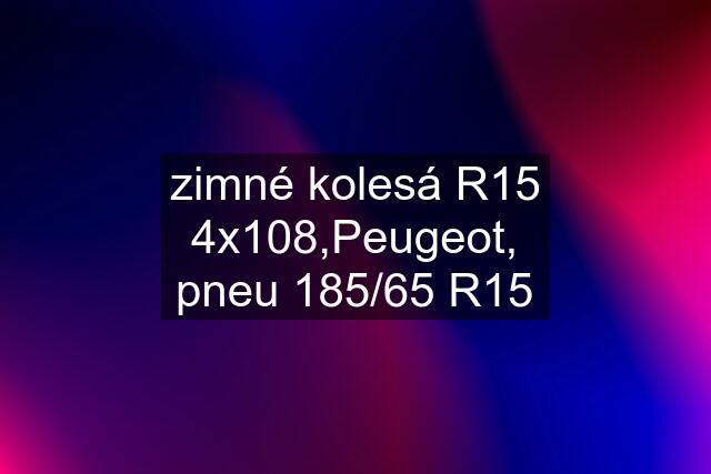 zimné kolesá R15 4x108,Peugeot, pneu 185/65 R15