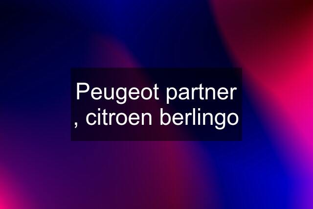 Peugeot partner , citroen berlingo