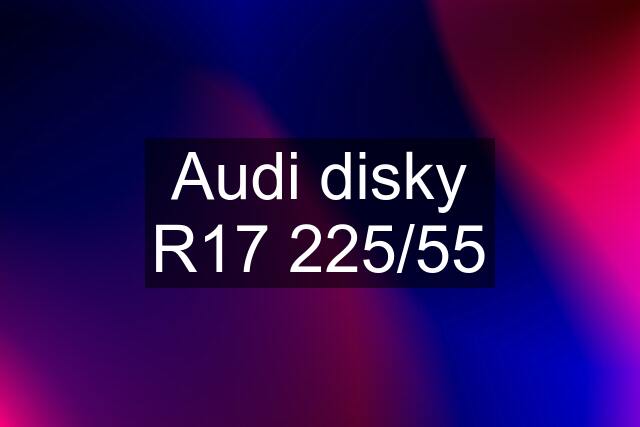 Audi disky R17 225/55