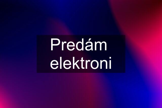 Predám  elektroni