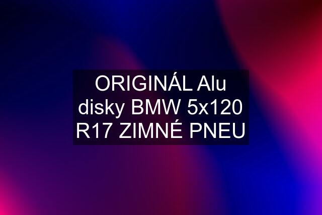 ORIGINÁL Alu disky BMW 5x120 R17 ZIMNÉ PNEU