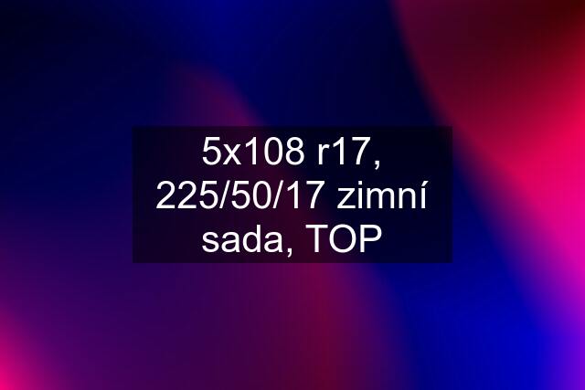 5x108 r17, 225/50/17 zimní sada, TOP