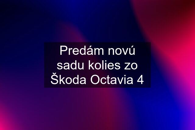 Predám novú sadu kolies zo Škoda Octavia 4