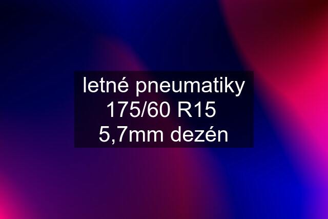 letné pneumatiky 175/60 R15  5,7mm dezén