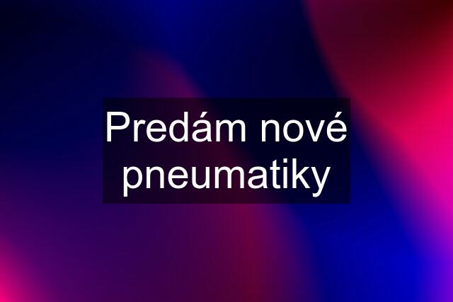Predám nové pneumatiky