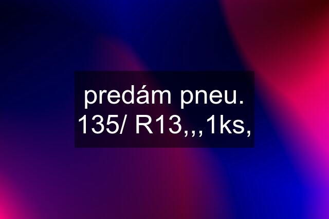 predám pneu. 135/ R13,,,1ks,