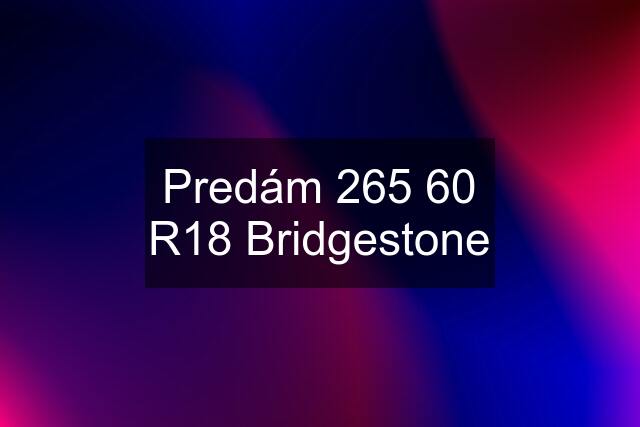 Predám 265 60 R18 Bridgestone