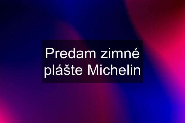 Predam zimné plášte Michelin