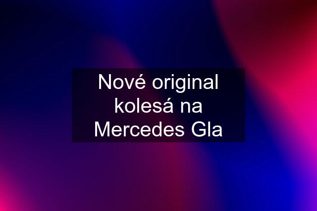 Nové original kolesá na Mercedes Gla