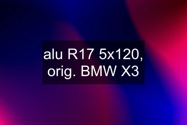alu R17 5x120, orig. BMW X3