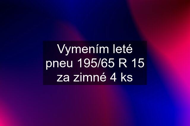 Vymením leté pneu 195/65 R 15 za zimné 4 ks