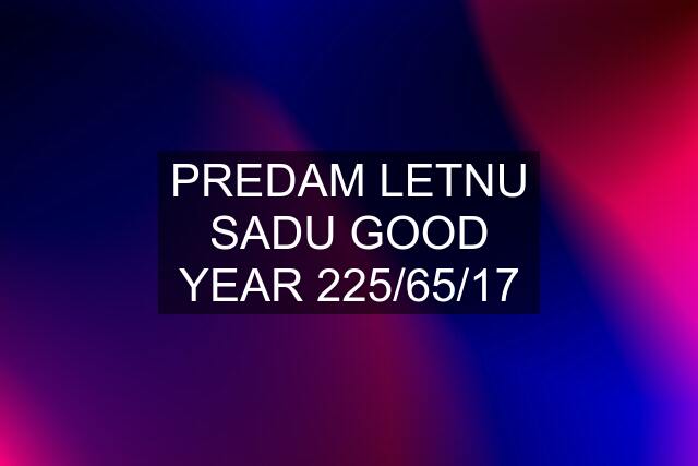 PREDAM LETNU SADU GOOD YEAR 225/65/17