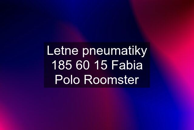 Letne pneumatiky 185 60 15 Fabia Polo Roomster