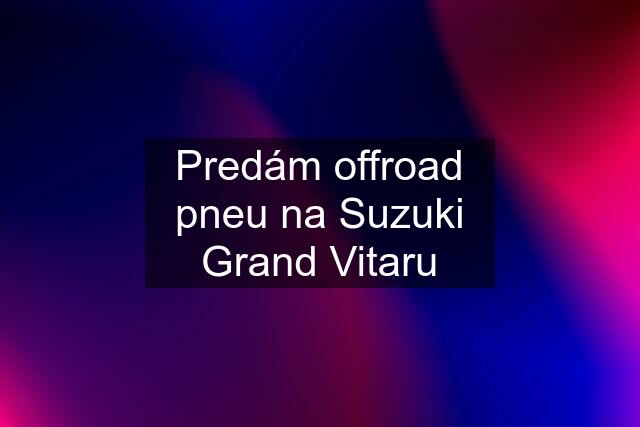 Predám offroad pneu na Suzuki Grand Vitaru