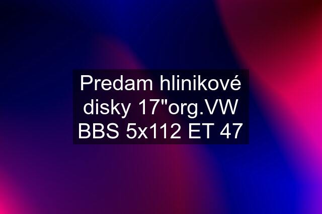 Predam hlinikové disky 17"org.VW BBS 5x112 ET 47