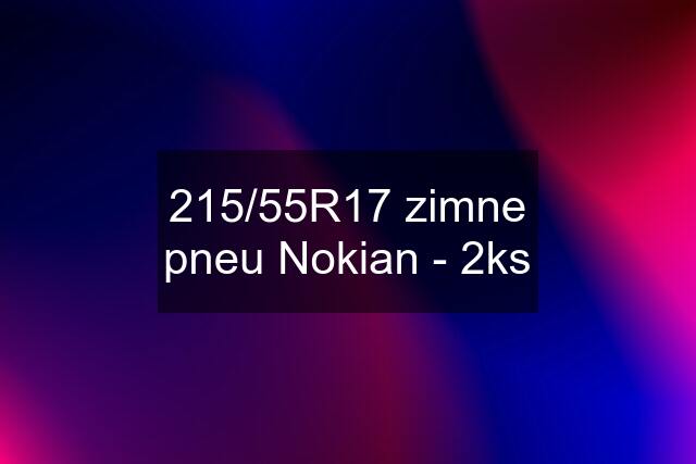 215/55R17 zimne pneu Nokian - 2ks