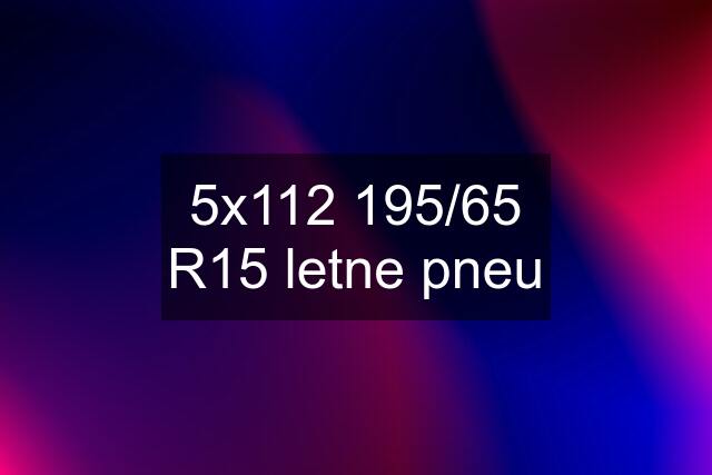 5x112 195/65 R15 letne pneu