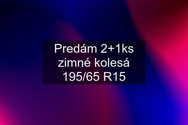 Predám 2+1ks zimné kolesá 195/65 R15