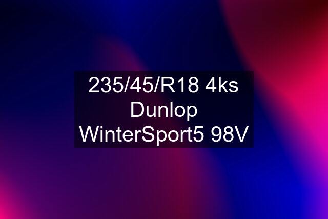 235/45/R18 4ks Dunlop WinterSport5 98V