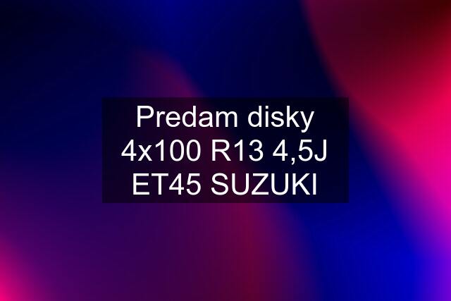 Predam disky 4x100 R13 4,5J ET45 SUZUKI