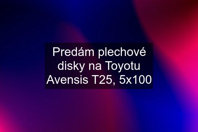 Predám plechové disky na Toyotu Avensis T25, 5x100