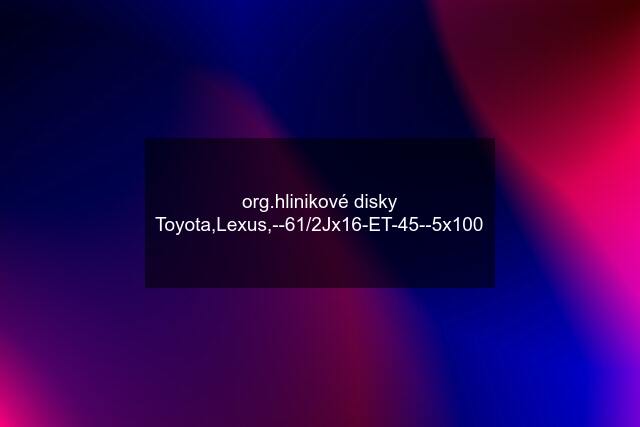 org.hlinikové disky Toyota,Lexus,--61/2Jx16-ET-45--5x100