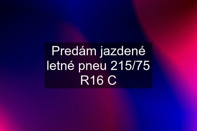 Predám jazdené letné pneu 215/75 R16 C