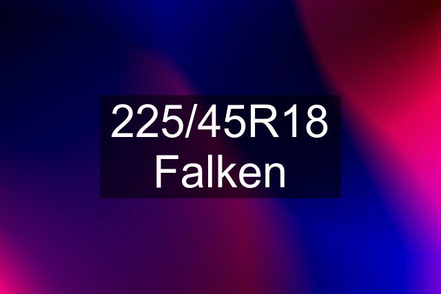 225/45R18 Falken