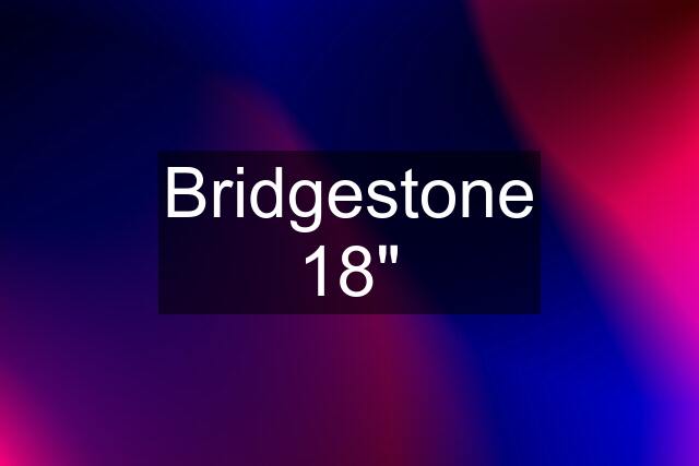 Bridgestone 18"