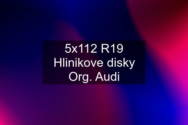 5x112 R19 Hlinikove disky Org. Audi