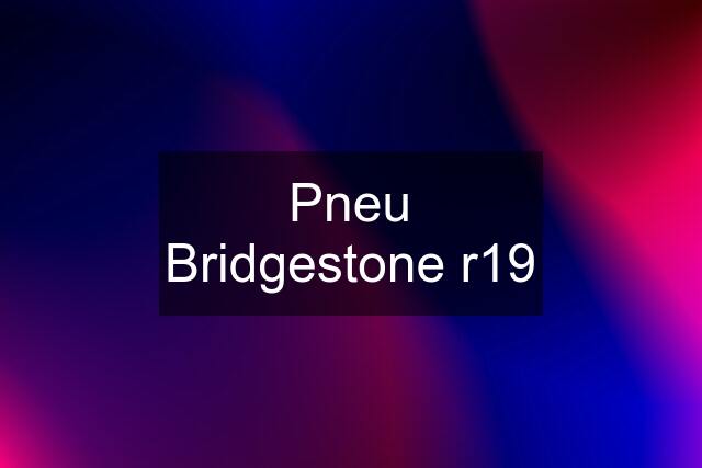 Pneu Bridgestone r19