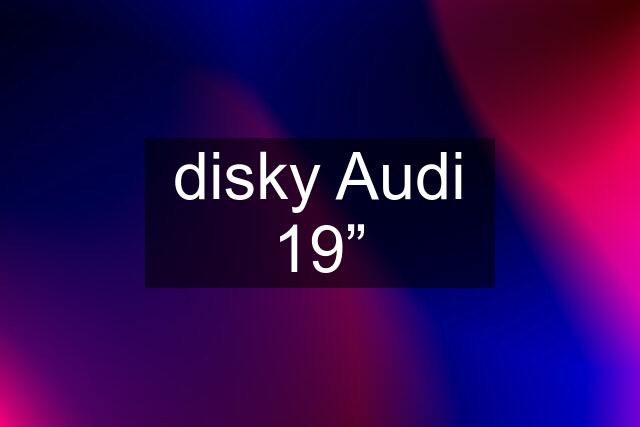 disky Audi 19”