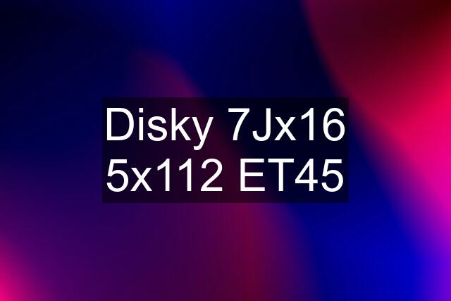 Disky 7Jx16 5x112 ET45