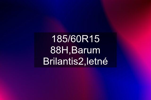 185/60R15 88H,Barum Brilantis2,letné