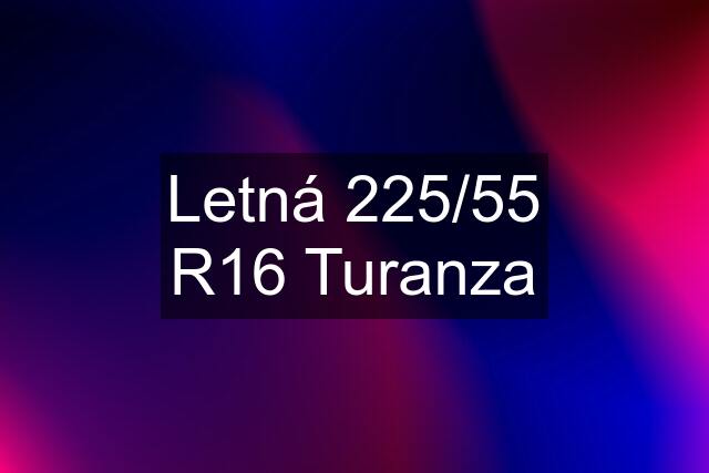 Letná 225/55 R16 Turanza