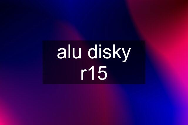 alu disky r15